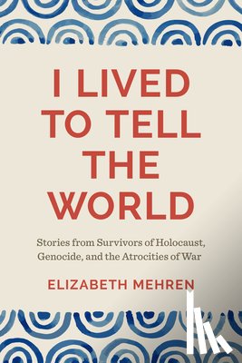 Mehren, Elizabeth - I Lived to Tell the World: Stories from Survivors of Holocaust, Genocide, and the Atrocities of War