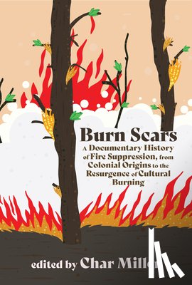 Miller, Char - Burn Scars: A Documentary History of Fire Suppression, from Colonial Origins to the Resurgence of Cultural Burning