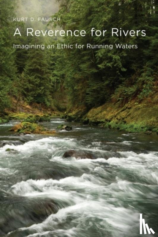 Fausch, Kurt D. - A Reverence for Rivers