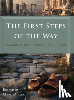 Miller, Mark - The First Steps of the Way: Walking with the Fathers of the Church