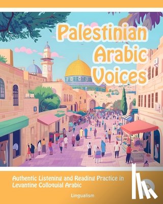 Aldrich, Matthew - Palestinian Arabic Voices: Authentic Listening and Reading Practice in Levantine Colloquial Arabic