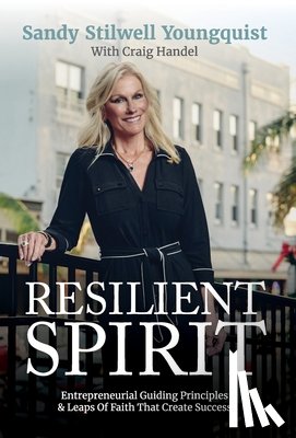 Stilwell Youngquist, Sandy - Resilient Spirit: Entrepreneurial Guiding Principles & Leaps Of Faith That Create Success