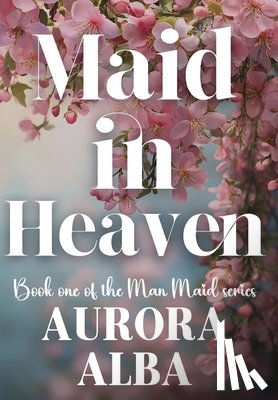 Alba, Aurora - Maid in Heaven: Book One of the Man Maid Series