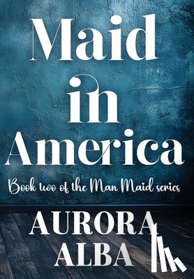 Alba, Aurora - Maid in America: Book Two of the Man Maid Series