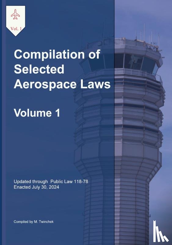 Twinchek, Michael S. - Compilation of Selected Aerospace Laws Vol. 1