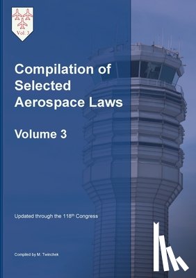 Twinchek, Michael S. - Compilation of Selected Aerospace Laws Vol. 3