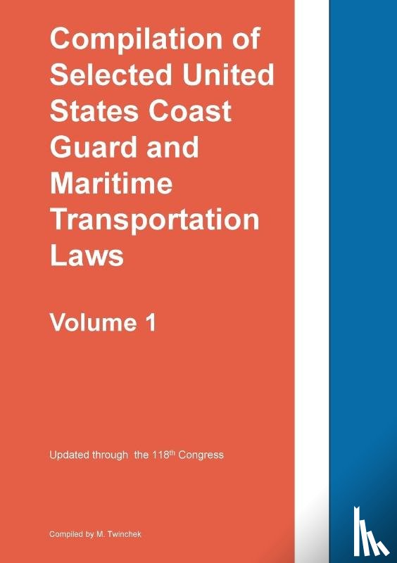 Twinchek - Compilation of Selected United States Coast Guard and Maritime Transportation Laws Vol 1