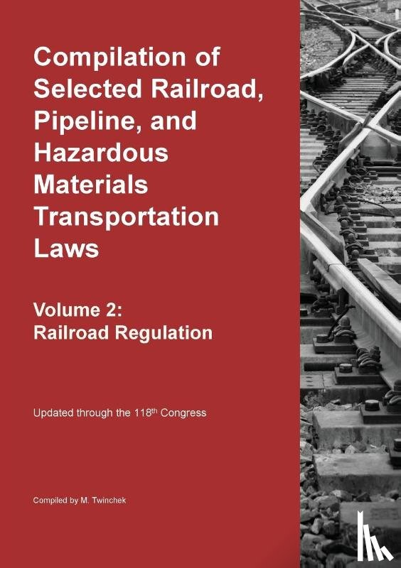 Twinchek, Michael S. - Compilation of Selected Railroad, Pipeline, and Hazardous Materials Transportation Laws Vol 2