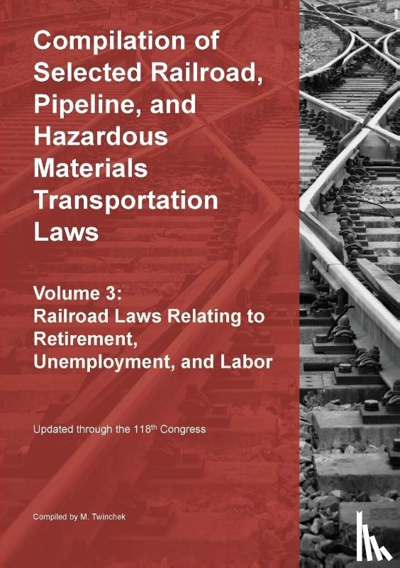 Twinchek, Michael S. - Compilation of Selected Railroad, Pipeline, and Hazardous Materials Transportation Laws Vol 3
