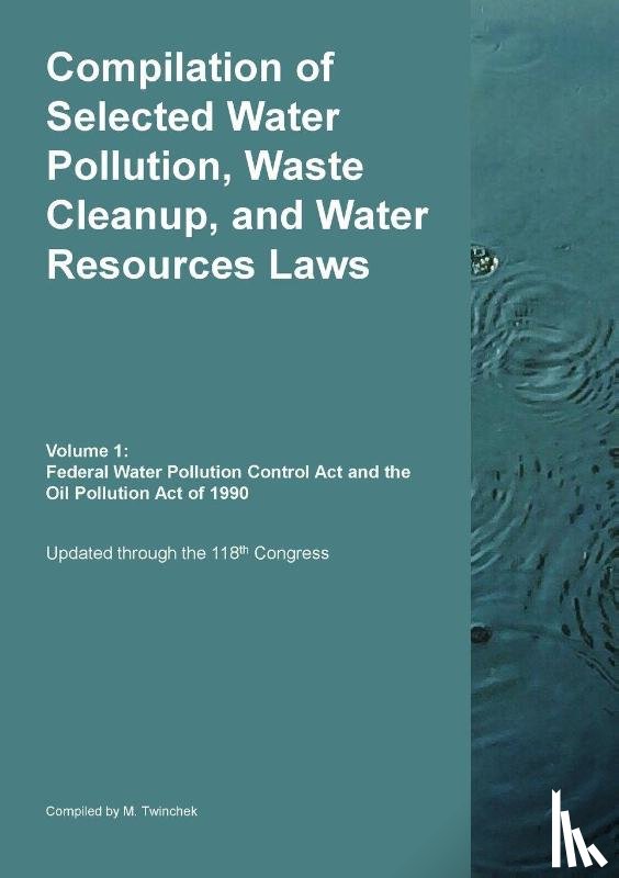 Twinchek, Michael S. - Compilation of Selected Water Pollution, Waste Cleanup, and Water Resources Laws Vol. 1