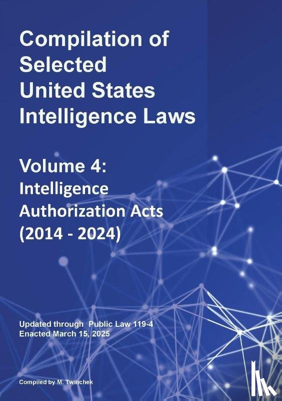 Twinchek, Michael S. - Compilation of Selected United States Intelligence Laws Vol. 4