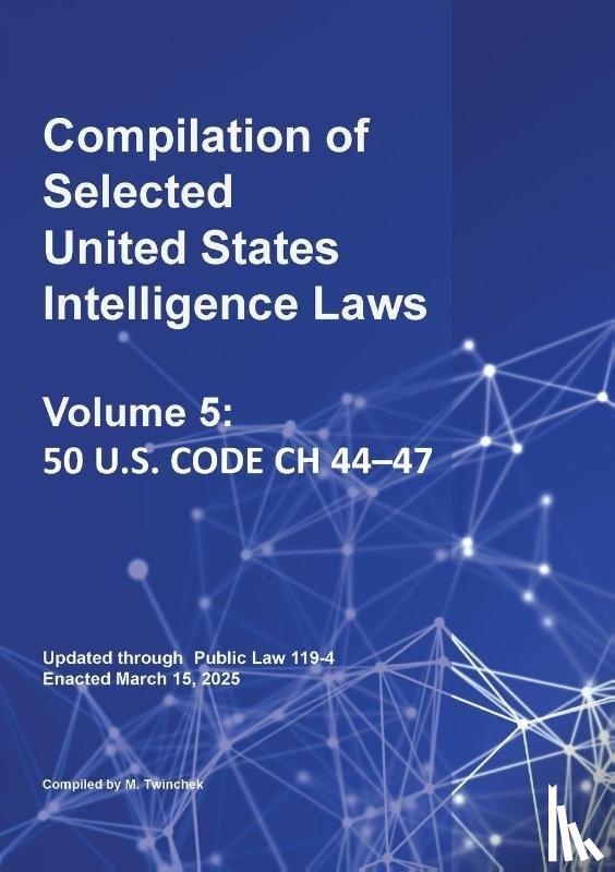 Twinchek, Michael S. - Compilation of Selected United States Intelligence Laws Vol. 5