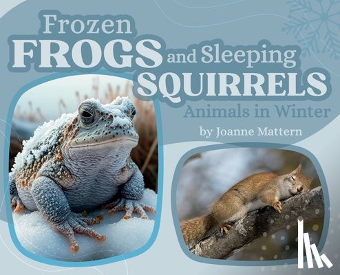 Mattern, Joanne - Frozen Frogs and Sleeping Squirrels: Animals in Winter