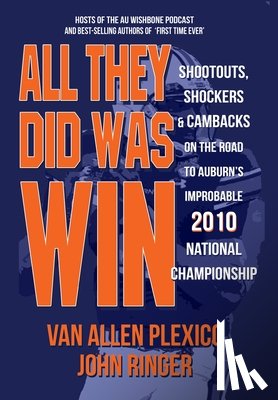 Plexico, Van Allen - All They Did Was Win: Shootouts, Shockers & Cambacks on the Road to Auburn's Improbable 2010 National Championship