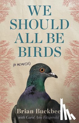 Buckbee, Brian - We Should All Be Birds: A Memoir