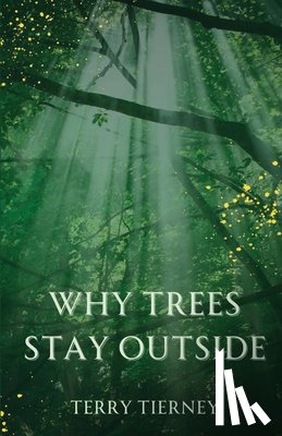 Tierney, Terry - Why Trees Stay Outside