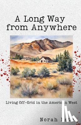 Esty, Norah - A Long Way from Anywhere: Living Off-Grid in the American West