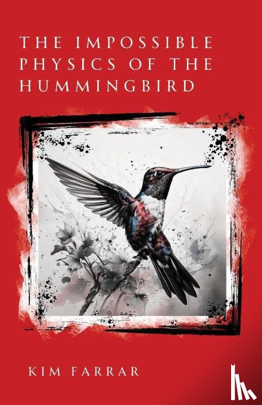 Farrar, Kim - The Impossible Physics of the Hummingbird