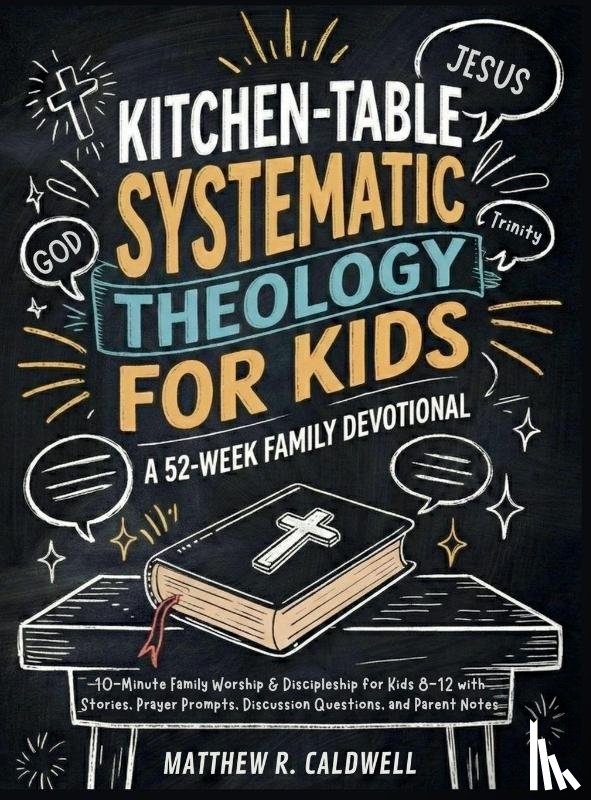 Caldwell, Matthew R. - Kitchen-Table Systematic Theology for Kids, A 52-Week Family Devotional