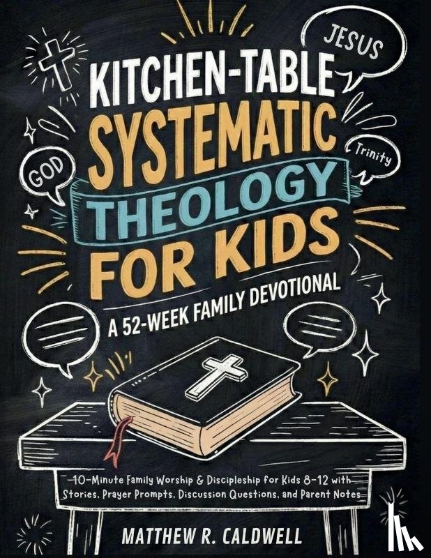 Caldwell, Matthew R. - Kitchen-Table Systematic Theology for Kids, A 52-Week Family Devotional