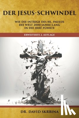 Skrbina, David - Der Jesus-Schwindel: Wie die Intrige des Hl. Paulus die Welt 2000 Jahre lang in die Irre führte