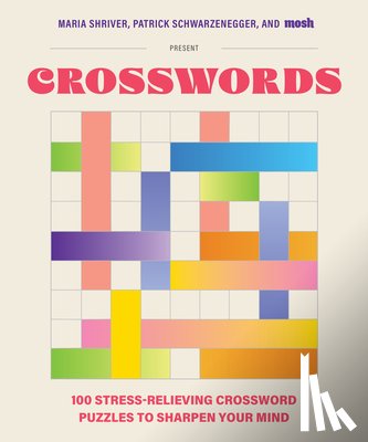 Shriver, Maria - 100 Stress-Relieving Crossword Puzzles to Sharpen Your Mind: Presented by Maria Shriver, Patrick Schwarzenegger, and Mosh