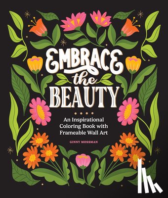 Mossman, Ginny - Embrace the Beauty: An Adult Coloring Book with Inspirational Quotes and Frameable Wall Art