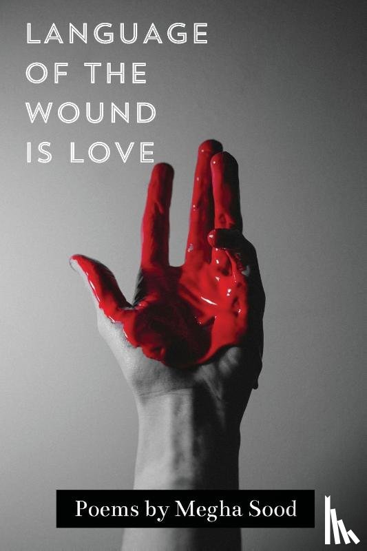 Sood, Megha - Language of the Wound is Love