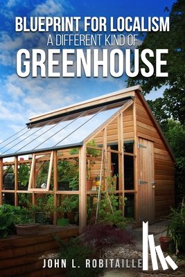 Robitaille, John L. - Blueprint for Localism - Different Kind of Greenhouse