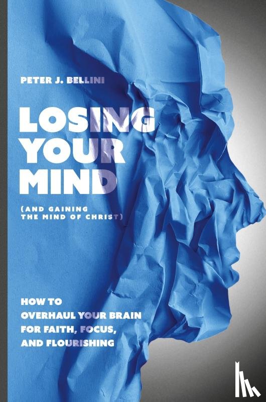 Bellini, Peter J. - Losing Your Mind (And Gaining the Mind of Christ)