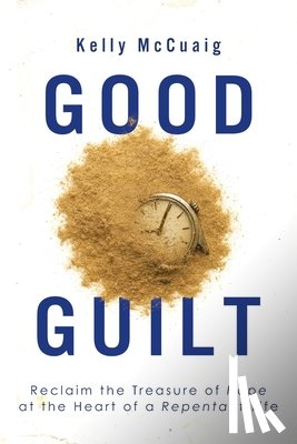 McCuaig, Kelly - Good Guilt: Reclaim the Treasure of Hope at the Heart of a Repentant Life