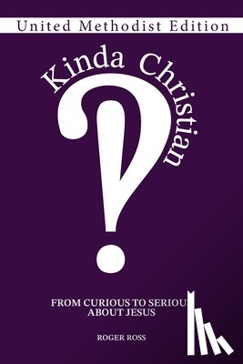 Ross, Roger - Kinda Christian: From Curious to Serious About Jesus, United Methodist Edition