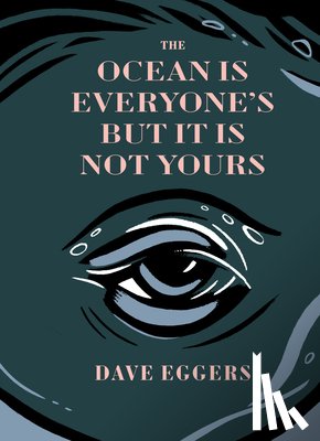 Eggers, Dave - The Ocean Is Everyone's But It Is Not Yours