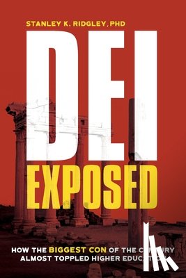 Ridgley, Stanley K. - DEI Exposed: How the Biggest Con of the Century Almost Toppled Higher Education