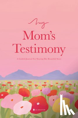 Alabaster Co - My Mom's Testimony (Hc): A Guided Journal for Sharing Her Beautiful Story
