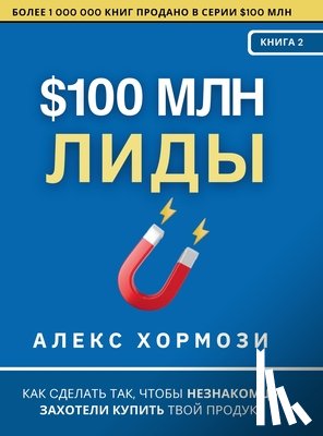 Hormozi, Alex - $100 млн Лиды: Как сделать так