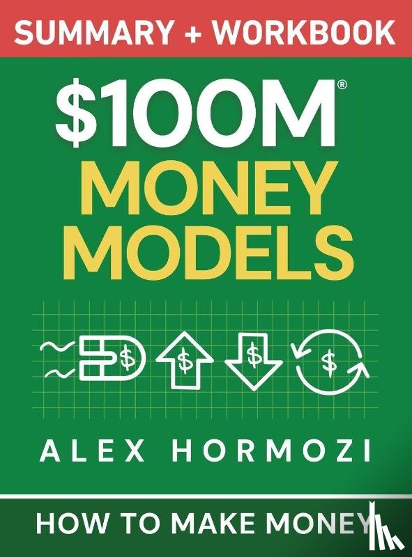 Hormozi, Alex - $100M Money Models Summary and Workbook