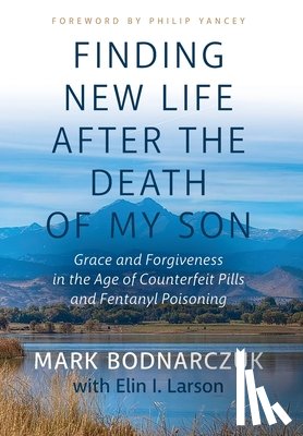 Bodnarczuk, Mark - Bodnarczuk, M: Finding New Life After the Death of My Son