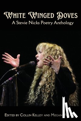 Kelley, Collin - White Winged Doves: A Stevie Nicks Poetry Anthology