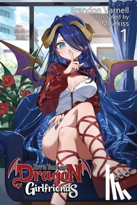 Varnell, Brandon B. - How To Tame Your Dragon Girlfriends, Volume 1 (Light Novel)