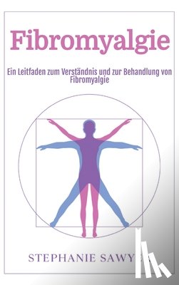 Sawyer, Stephanie - Fibromyalgie: Ein Leitfaden zum Verständnis und zur Behandlung von Fibromyalgie