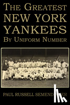 Semendinger, Paul Russell - The Greatest New York Yankees by Uniform Number