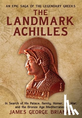 Brianas, James George - The Landmark Achilles: In Search of His Palace, His Family, Homer, the War, and the Bronze Age Mediterranean