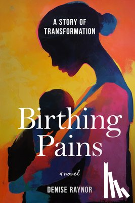 Raynor, Denise - Birthing Pains: A Story of Transformation