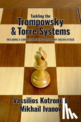 Kotronias, Vassilios - Tackling the Trompowsky & Torre Attacks: Including a Complete Answer to the Barry-Tarzan Attack