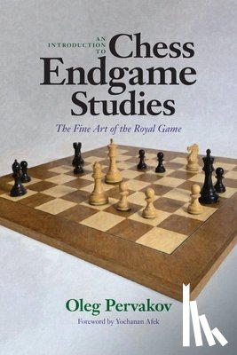 Pervakov, Oleg - An Introduction to Chess Endgame Studies: The Fine Art of the Royal Game