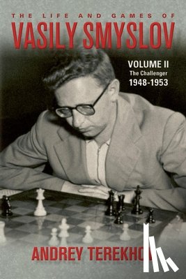 Terekhov, Andrey - The Life & Games of Vasily Smyslov Volume II: The Challenger: 1948-1953