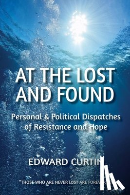 Curtin, Edward - At the Lost and Found: Personal & Political Dispatches of Resistance and Hope