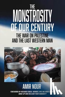Nour, Amir - The Monstrosity of Our Century: The War on Palestine and the Last Western Man