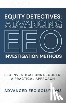 Birckett, Natalia - Equity Detectives: Advancing EEO Investigation Methods: EEO Investigations Decoded: A Practical Approach
